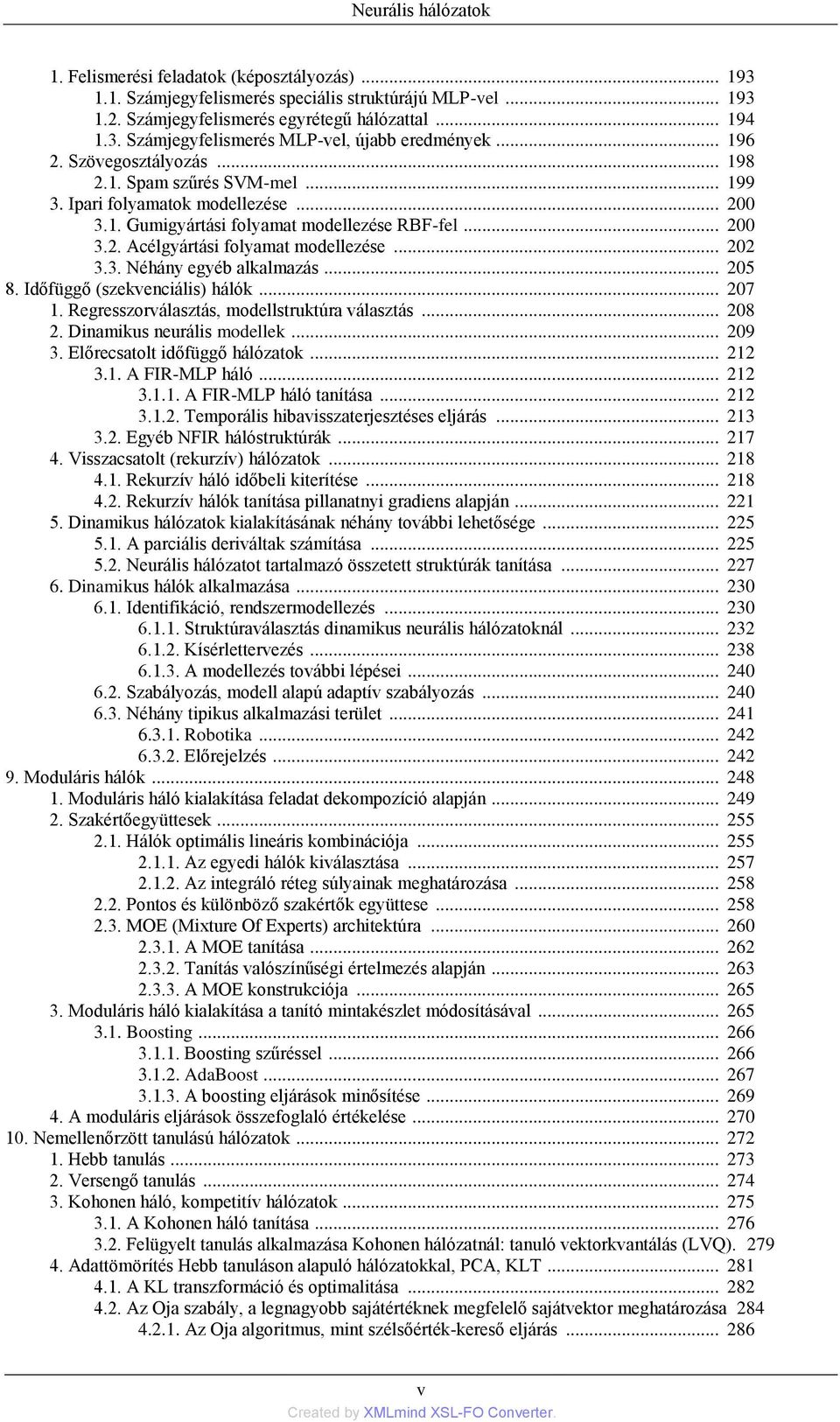 .. 202 3.3. Néhány egyéb alkalmazás... 205 8. Időfüggő (szekvenciális) hálók... 207 1. Regresszorválasztás, modellstruktúra választás... 208 2. Dinamikus neurális modellek... 209 3.