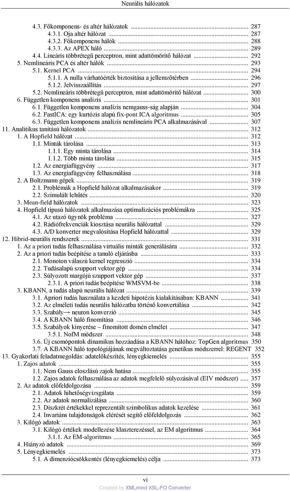 .. 300 6. Független komponens analízis... 301 6.1. Független komponens analízis nemgauss-ság alapján... 304 6.2. FastICA: egy kurtózis alapú fix-pont ICA algoritmus... 305 6.3. Független komponens analízis nemlineáris PCA alkalmazásával.