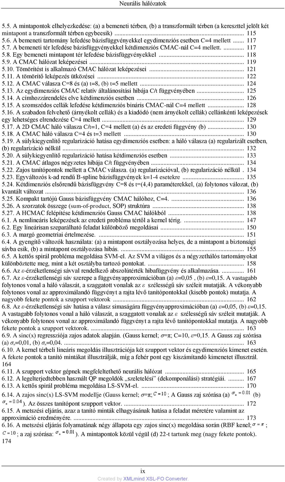 Egy bemeneti mintapont tér lefedése bázisfüggvényekkel... 118 5.9. A CMAC hálózat leképezései... 119 5.10. Tömörítést is alkalmazó CMAC hálózat leképezései... 121 5.11. A tömörítő leképezés ütközései.