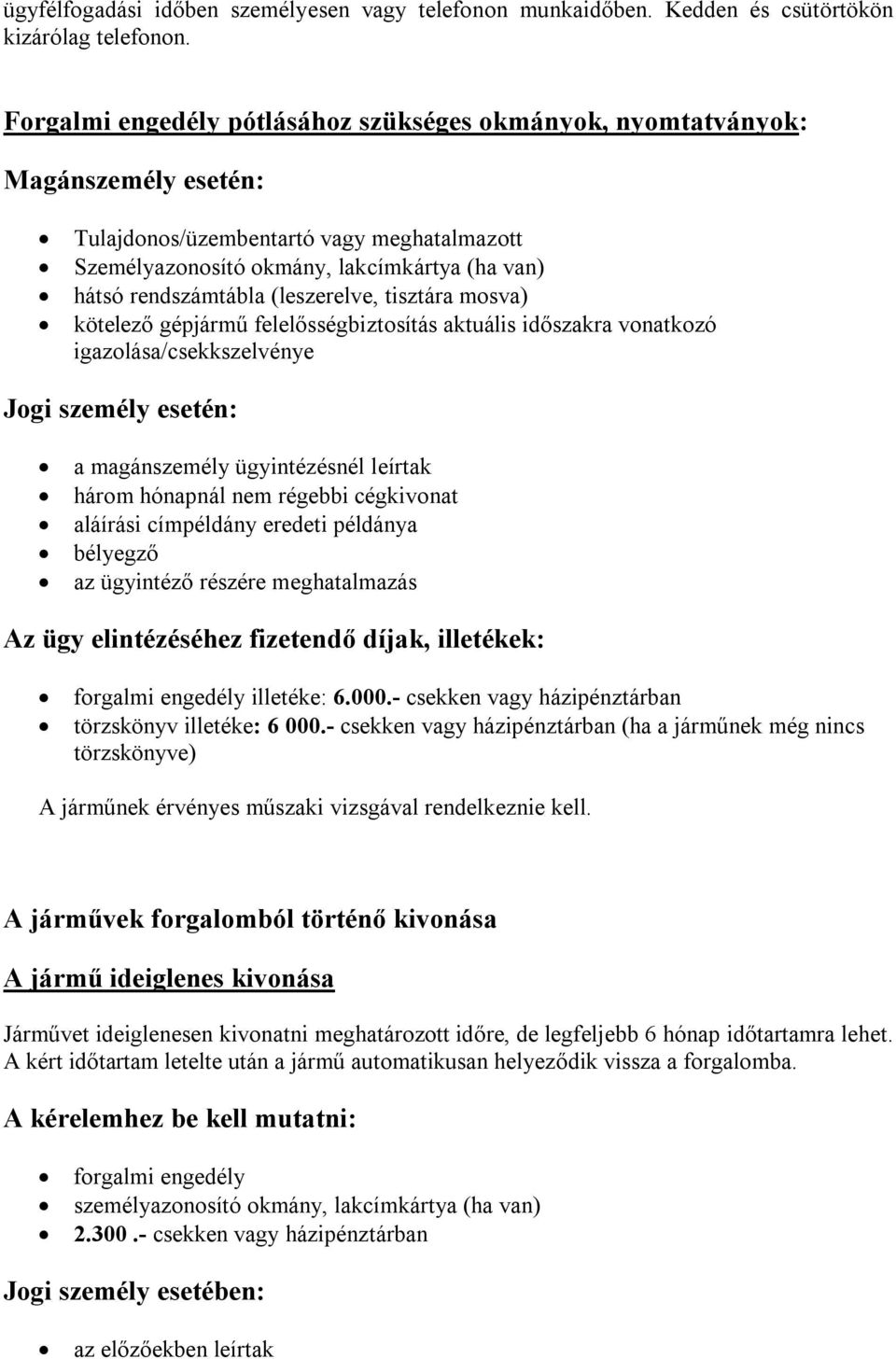 (leszerelve, tisztára mosva) kötelező gépjármű felelősségbiztosítás aktuális időszakra vonatkozó igazolása/csekkszelvénye Jogi személy esetén: a magánszemély ügyintézésnél leírtak három hónapnál nem