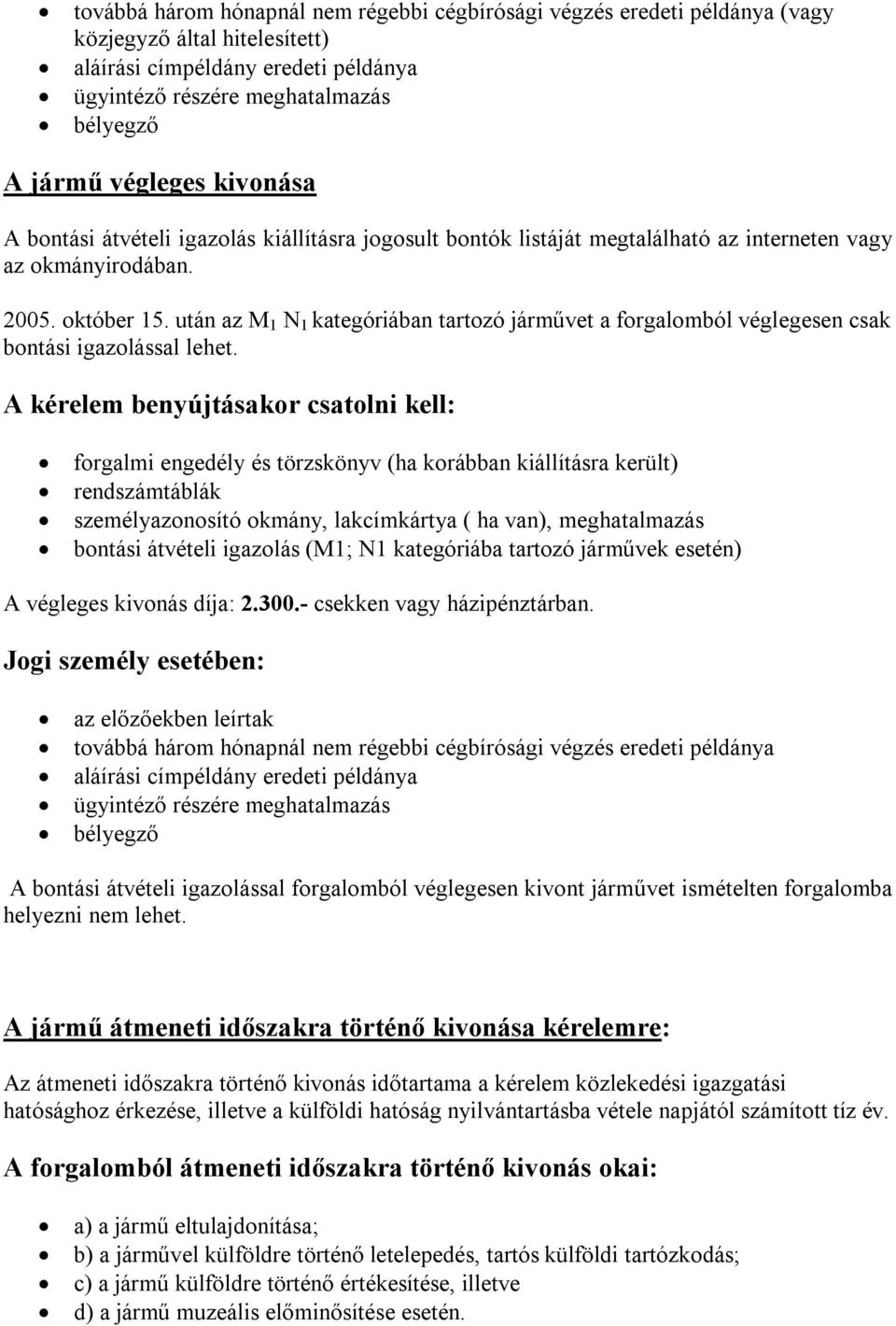 után az M 1 N 1 kategóriában tartozó járművet a forgalomból véglegesen csak bontási igazolással lehet.