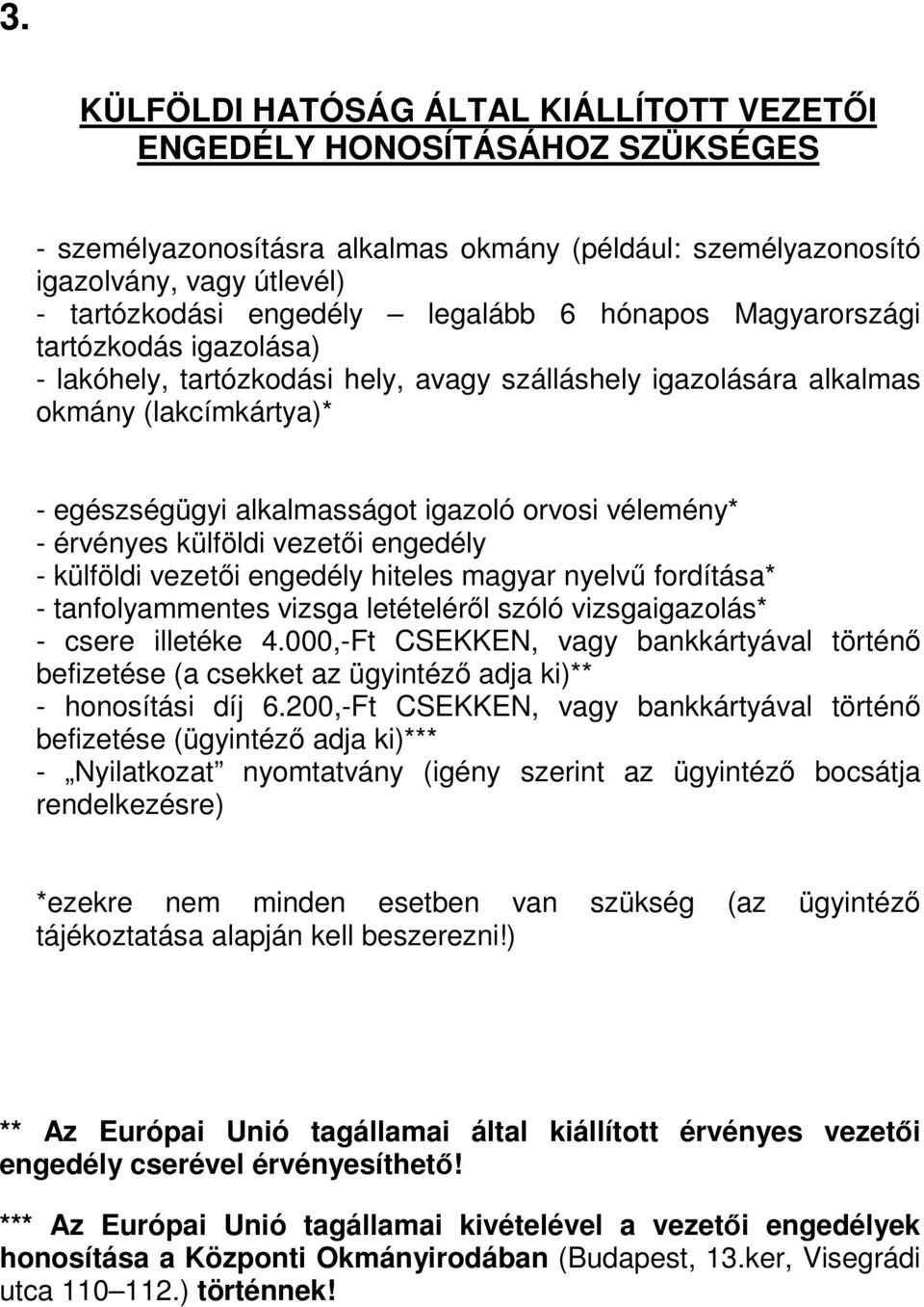 vélemény* - érvényes külföldi vezetői engedély - külföldi vezetői engedély hiteles magyar nyelvű fordítása* - tanfolyammentes vizsga letételéről szóló vizsgaigazolás* - csere illetéke 4.