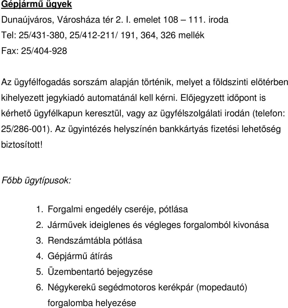 automatánál kell kérni. Előjegyzett időpont is kérhető ügyfélkapun keresztül, vagy az ügyfélszolgálati irodán (telefon: 25/286-001).