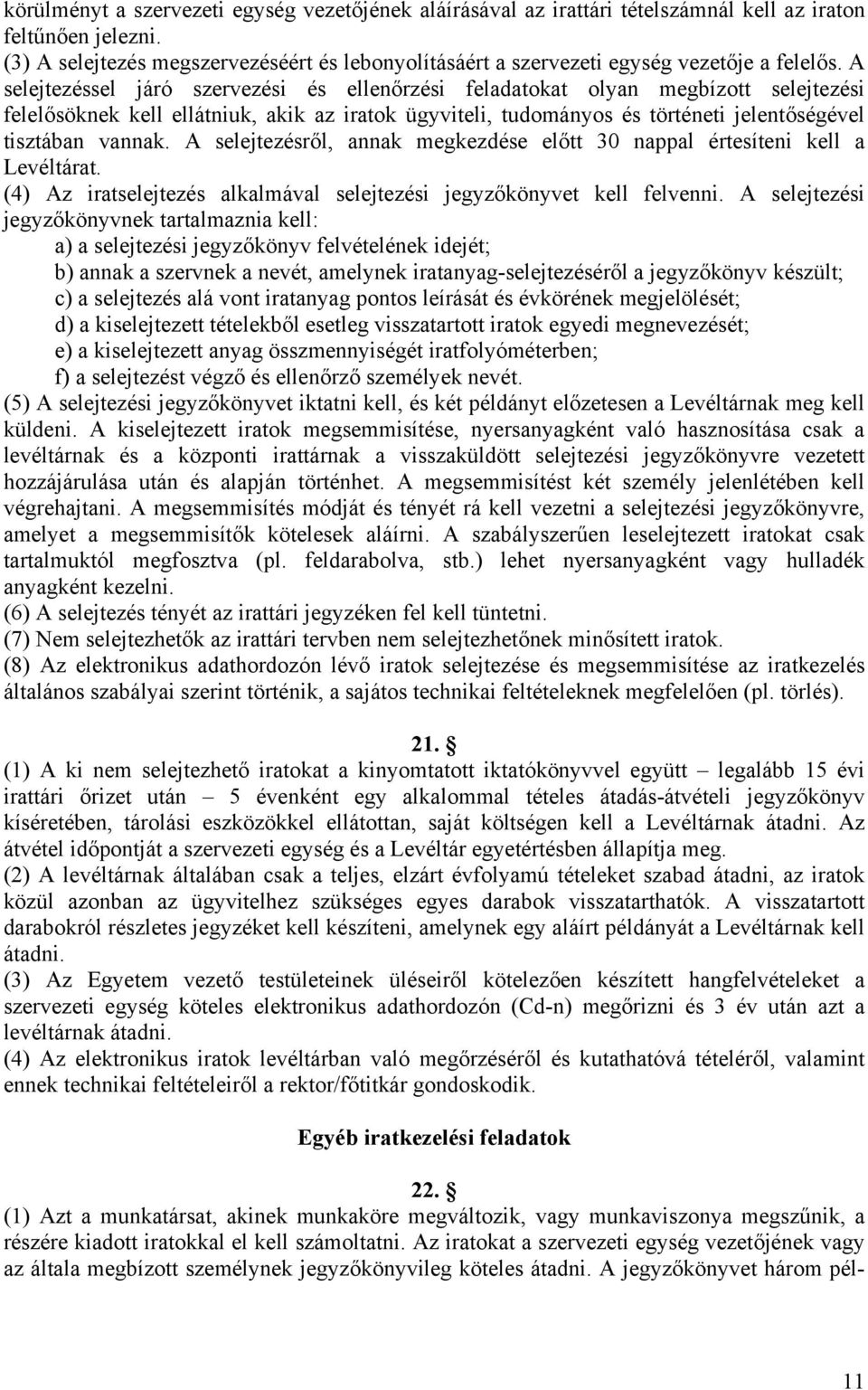 A selejtezéssel járó szervezési és ellenőrzési feladatokat olyan megbízott selejtezési felelősöknek kell ellátniuk, akik az iratok ügyviteli, tudományos és történeti jelentőségével tisztában vannak.