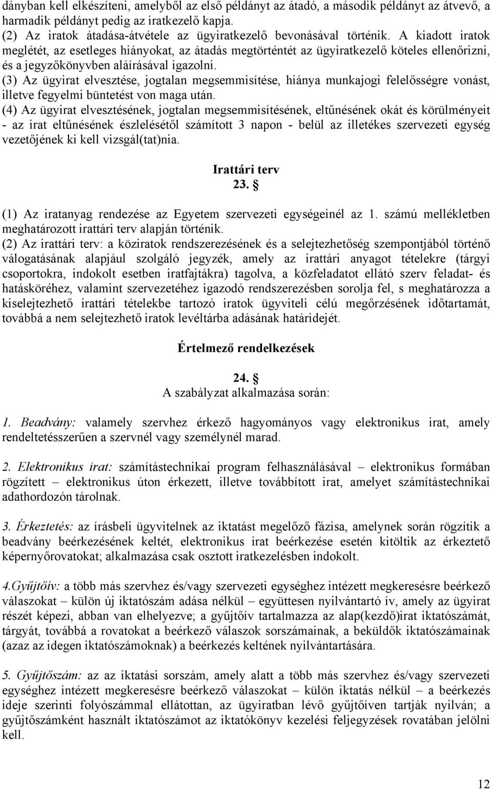 A kiadott iratok meglétét, az esetleges hiányokat, az átadás megtörténtét az ügyiratkezelő köteles ellenőrizni, és a jegyzőkönyvben aláírásával igazolni.