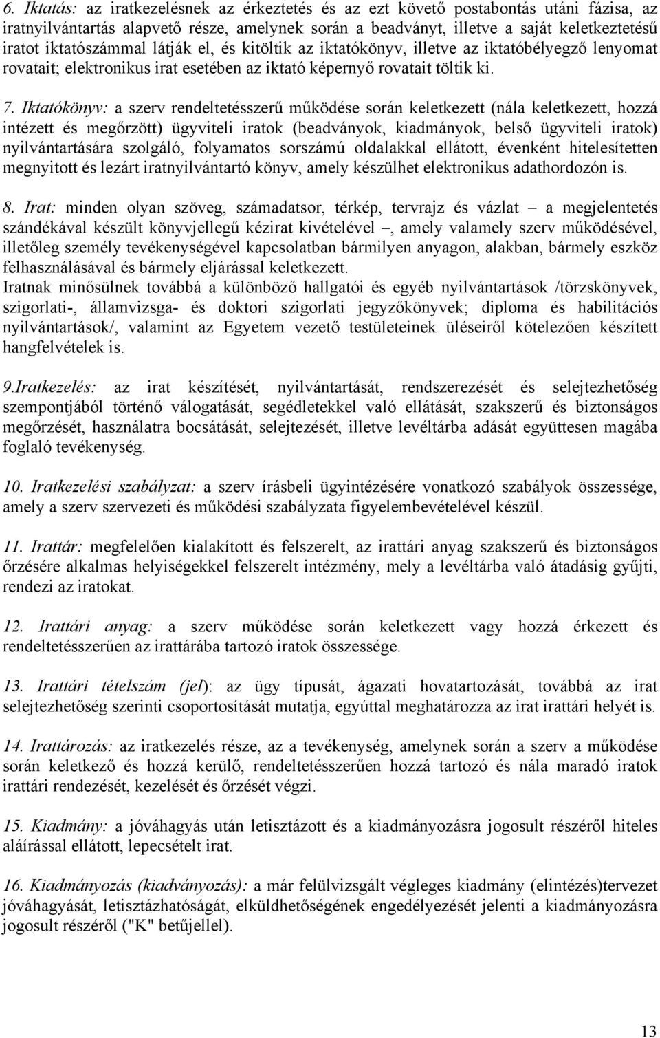 Iktatókönyv: a szerv rendeltetésszerű működése során keletkezett (nála keletkezett, hozzá intézett és megőrzött) ügyviteli iratok (beadványok, kiadmányok, belső ügyviteli iratok) nyilvántartására