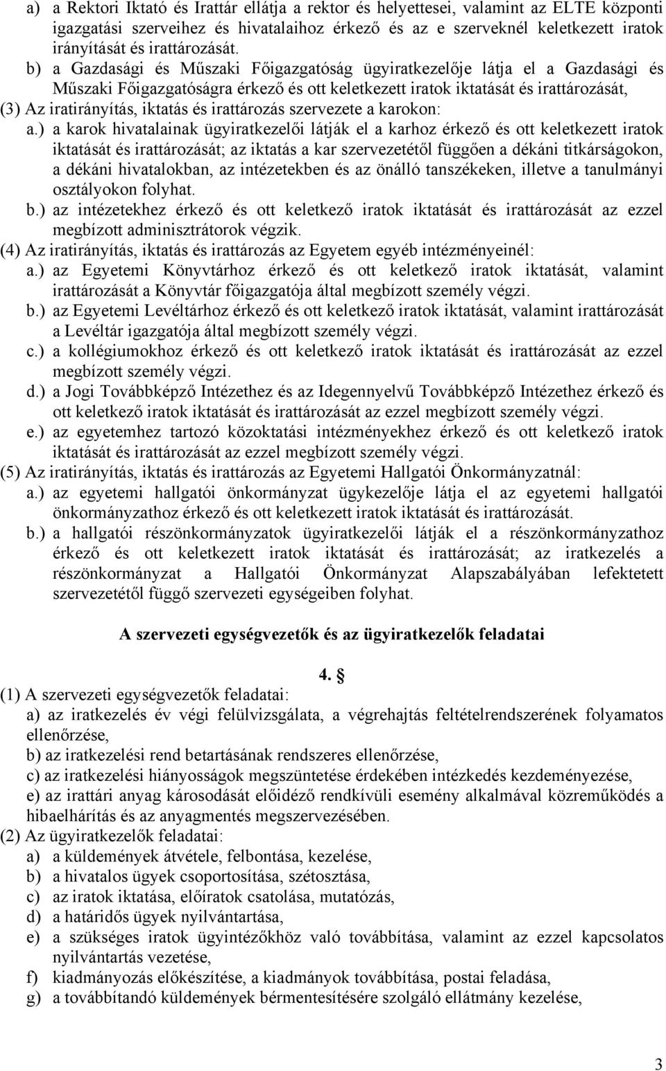 b) a Gazdasági és Műszaki Főigazgatóság ügyiratkezelője látja el a Gazdasági és Műszaki Főigazgatóságra érkező és ott keletkezett iratok iktatását és irattározását, (3) Az iratirányítás, iktatás és