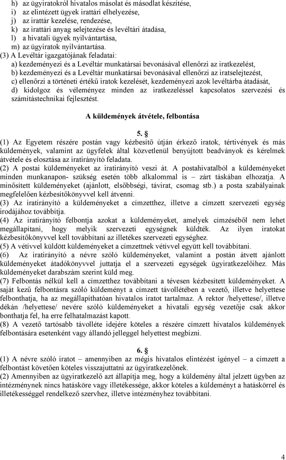 (3) A Levéltár igazgatójának feladatai: a) kezdeményezi és a Levéltár munkatársai bevonásával ellenőrzi az iratkezelést, b) kezdeményezi és a Levéltár munkatársai bevonásával ellenőrzi az