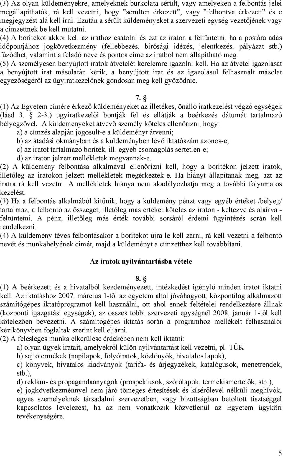 (4) A borítékot akkor kell az irathoz csatolni és ezt az iraton a feltüntetni, ha a postára adás pontjához jogkövetkezmény (fellebbezés, bírósági idézés, jelentkezés, pályázat stb.