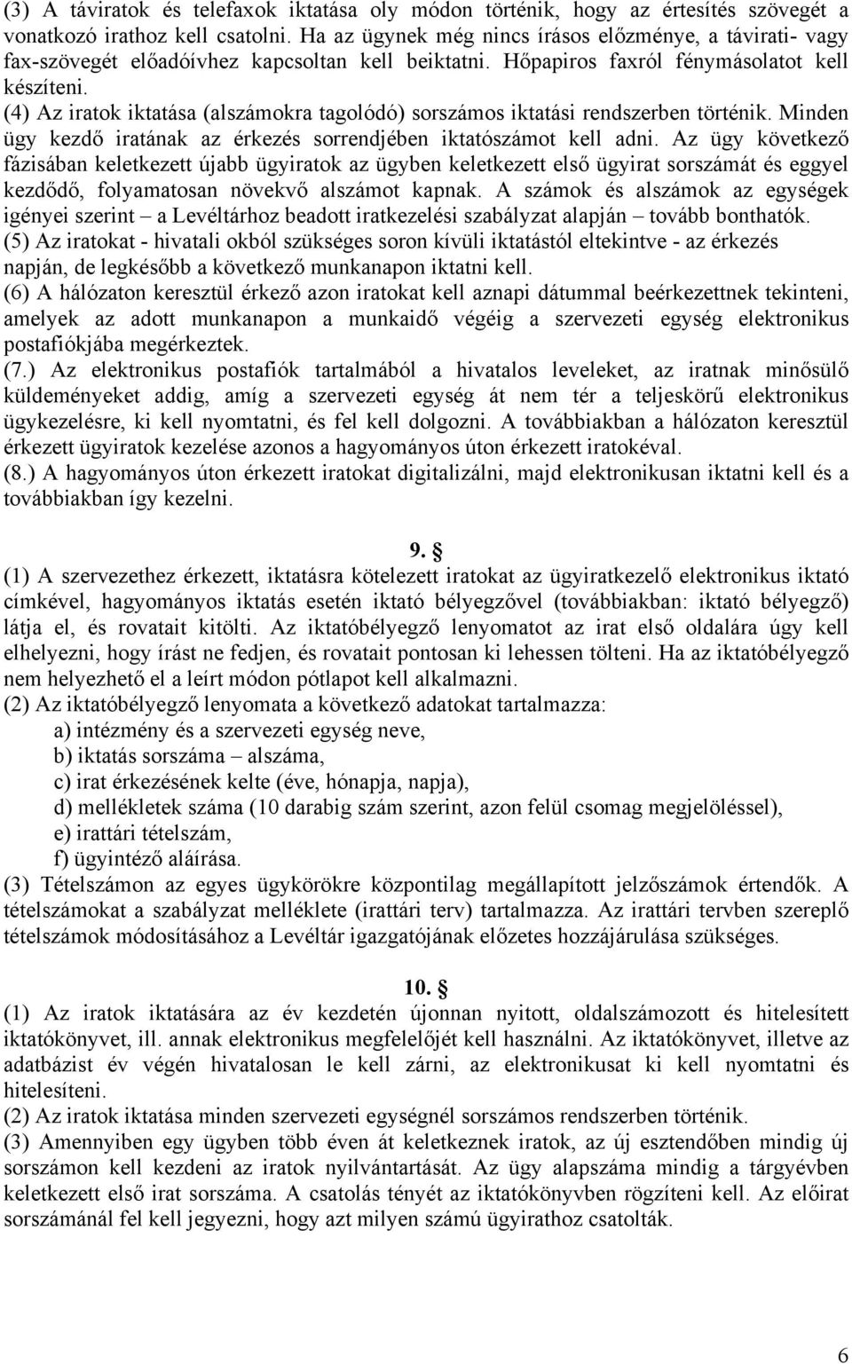 (4) Az iratok iktatása (alszámokra tagolódó) sorszámos iktatási rendszerben történik. Minden ügy kezdő iratának az érkezés sorrendjében iktatószámot kell adni.