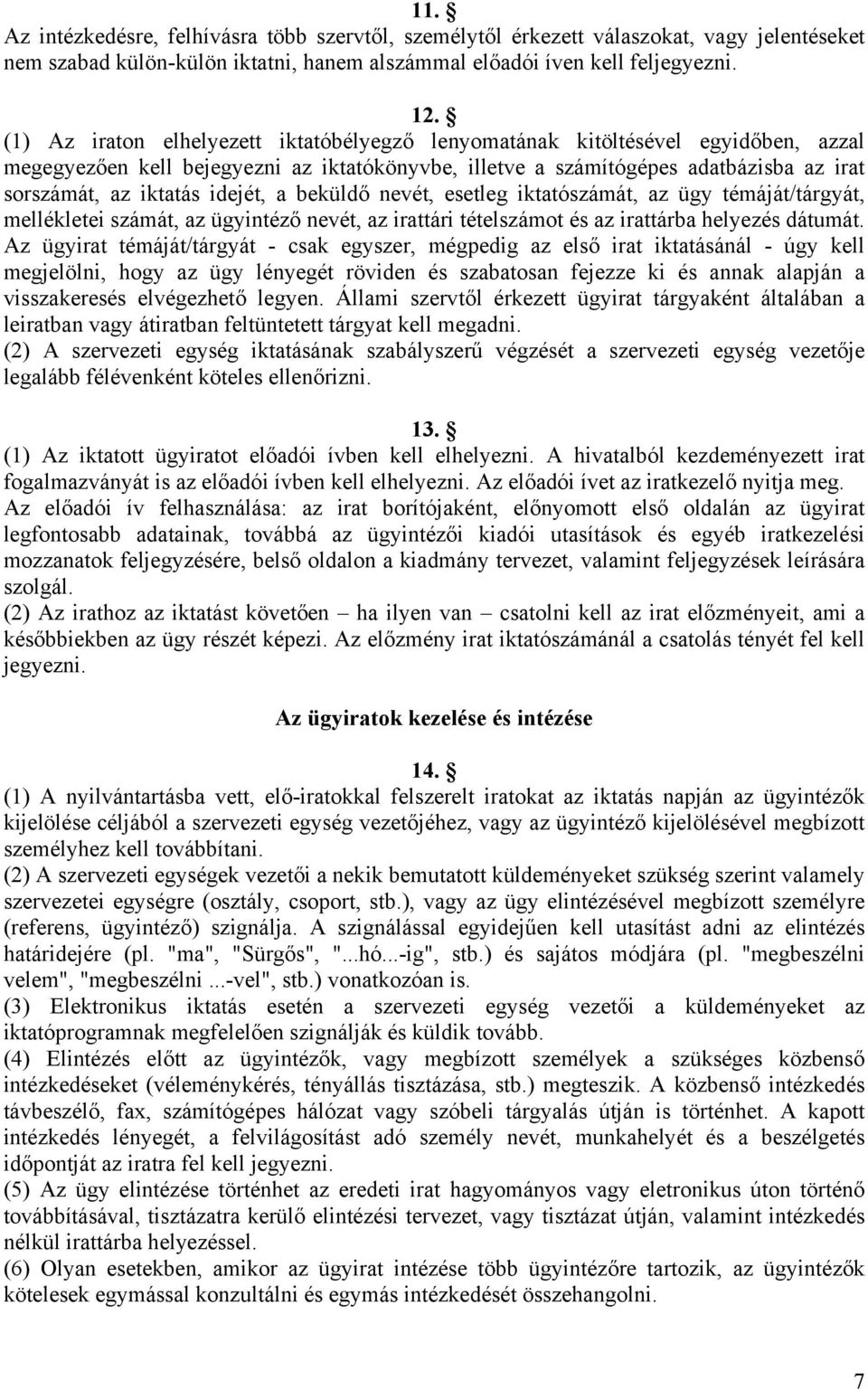 a beküldő nevét, esetleg iktatószámát, az ügy témáját/tárgyát, mellékletei számát, az ügyintéző nevét, az irattári tételszámot és az irattárba helyezés dátumát.
