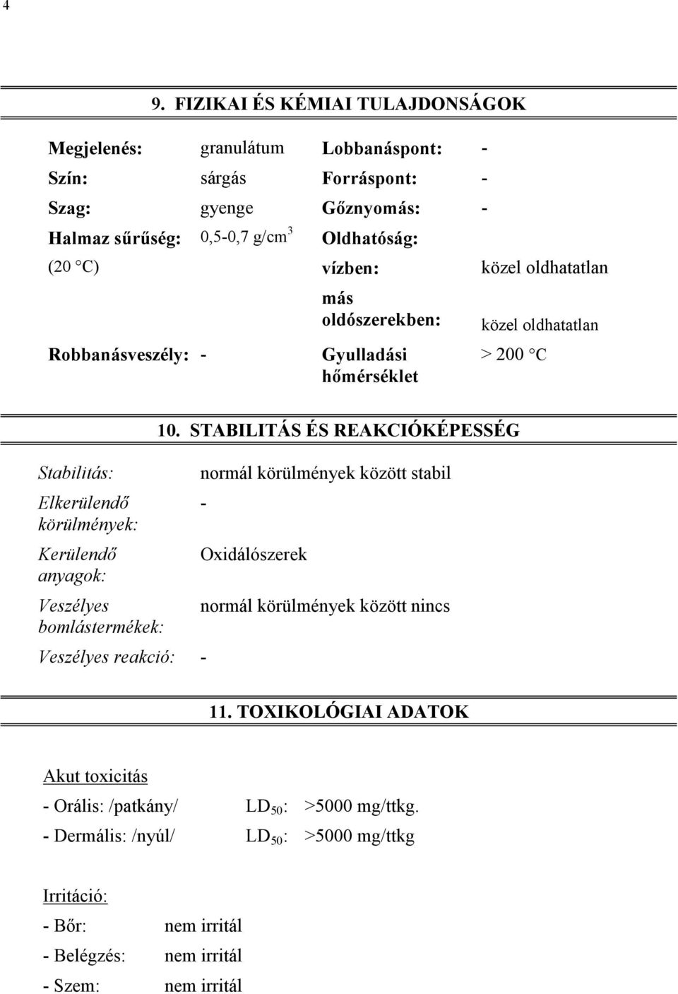 Veszélyes bomlástermékek: Veszélyes reakció: - 10. STABILITÁS ÉS REAKCIÓKÉPESSÉG normál körülmények között stabil - Oxidálószerek normál körülmények között nincs 11.