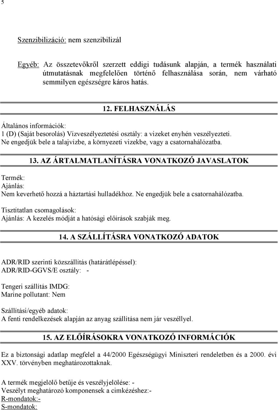 Ne engedjük bele a talajvízbe, a környezeti vizekbe, vagy a csatornahálózatba. 13. AZ ÁRTALMATLANÍTÁSRA VONATKOZÓ JAVASLATOK Termék: Ajánlás: Nem keverhető hozzá a háztartási hulladékhoz.