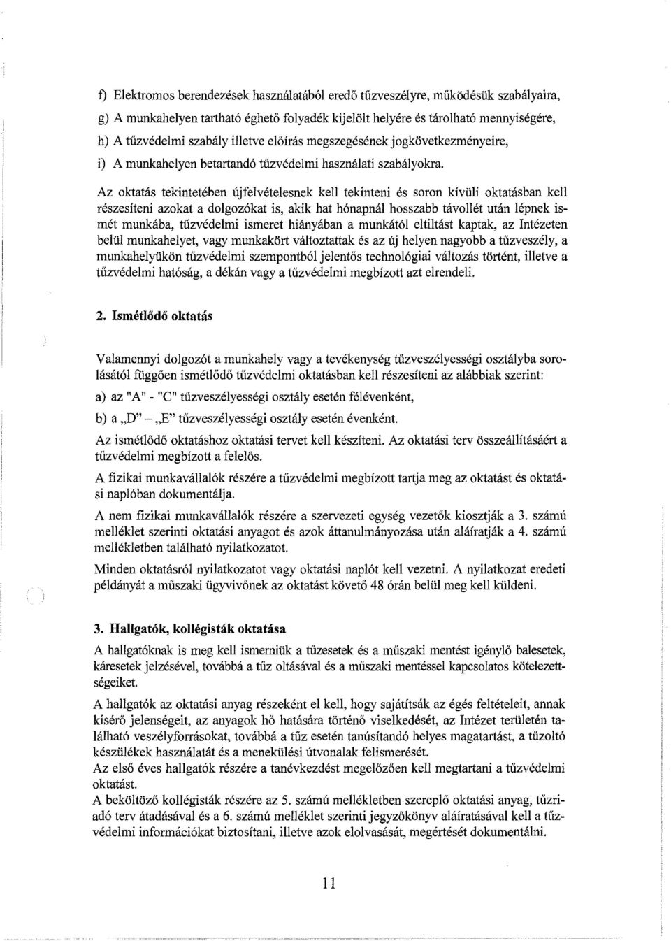 Az oktatás tekintetében újfelvételesnek kell tekinteni és soron kívüli oktatásban kell részesíteni azokat a dolgozókat is, akik hat hónapnál hosszabb távollét után lépnek ismét munkába, tűzvédelmi