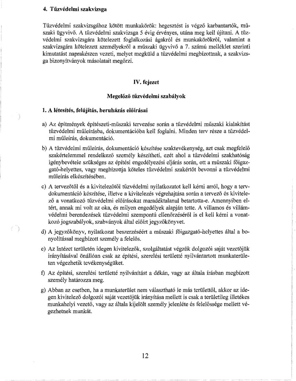 számú melléklet szerinti kimutatást naprakészen vezeti, melyet megküld a tűzvédelmi megbízottnak, a szakvizsga bizonyítványok másolatait megőrzi. IV. fejezet Megelőző tűzvédelmi szabályok 1.