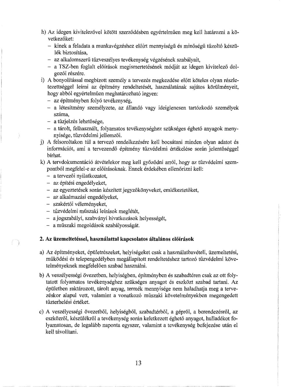 i) A bonyolítással megbízott személy a tervezés megkezdése előtt köteles olyan részletezettséggel leírni az építmény rendeltetését, használatának sajátos körűlményeit, hogy abból egyértelműen