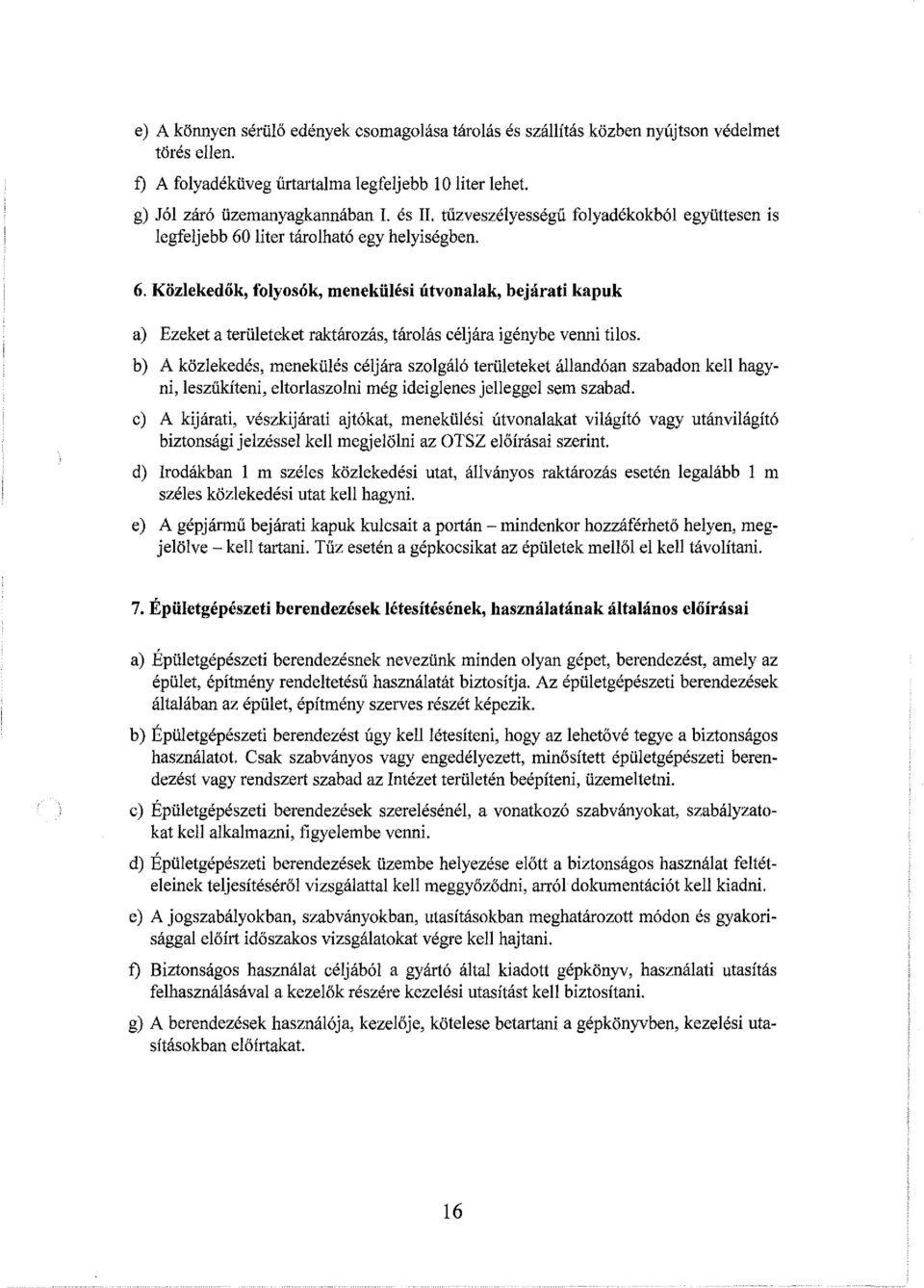 b) A közlekedés, menekülés céljára szolgáló területeket állandóan szabadon kell hagyni, leszűkíteni, eltorlaszolni még ideiglenes jelleggel sem szabad.