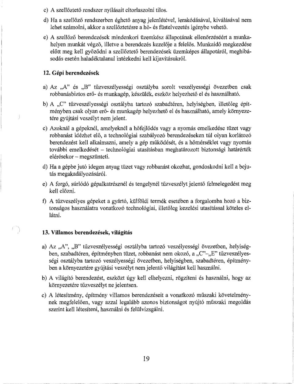 e) A szellőző berendezések mindenkori üzemkész állapotának ellenőrzéséért a munkahelyen munkát végző, illetve a berendezés kezelője a felelős.