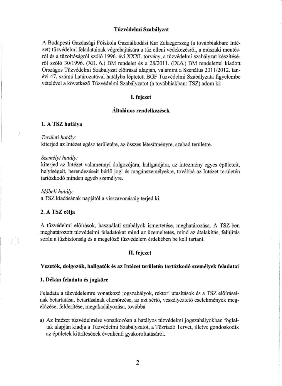 tanévi 47. számú határozatával hatályba léptetett BGF Tűzvédelmi Szabályzata figyelembe vételével a következő Tűzvédelmi Szabályzatot (a továbbiakban: TSZ) adom ki: 1. A TSZ hatálya I.