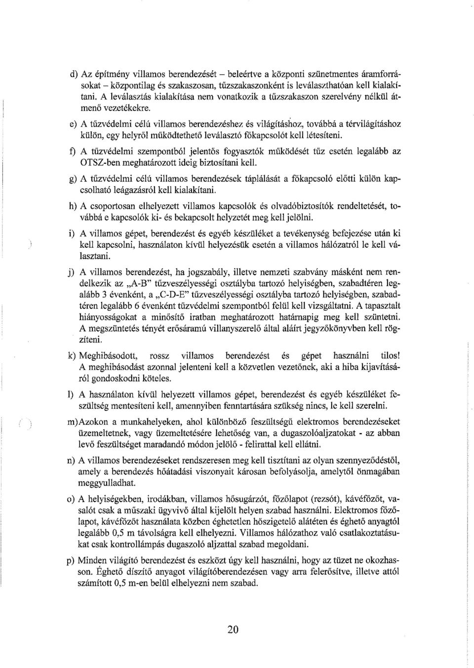 e) A tűzvédelmi célú villamos berendezéshez és világításhoz, továbbá a térvilágításhoz külön, egy helyről működtethető leválasztó főkapcsolót kell létesíteni.