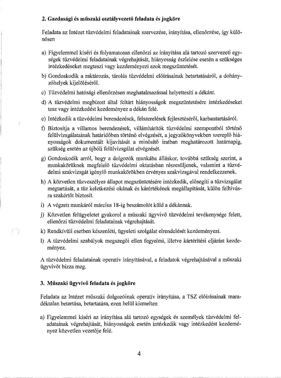 b) Gondoskodik a raktározás, tárolás tűzvédelmi előírásainak betartatásáról, a dohányzóhelyek kijelöléséről. c) Tűzvédelmi hatósági ellenőrzésen meghatalmazással helyettesíti a dékánt.