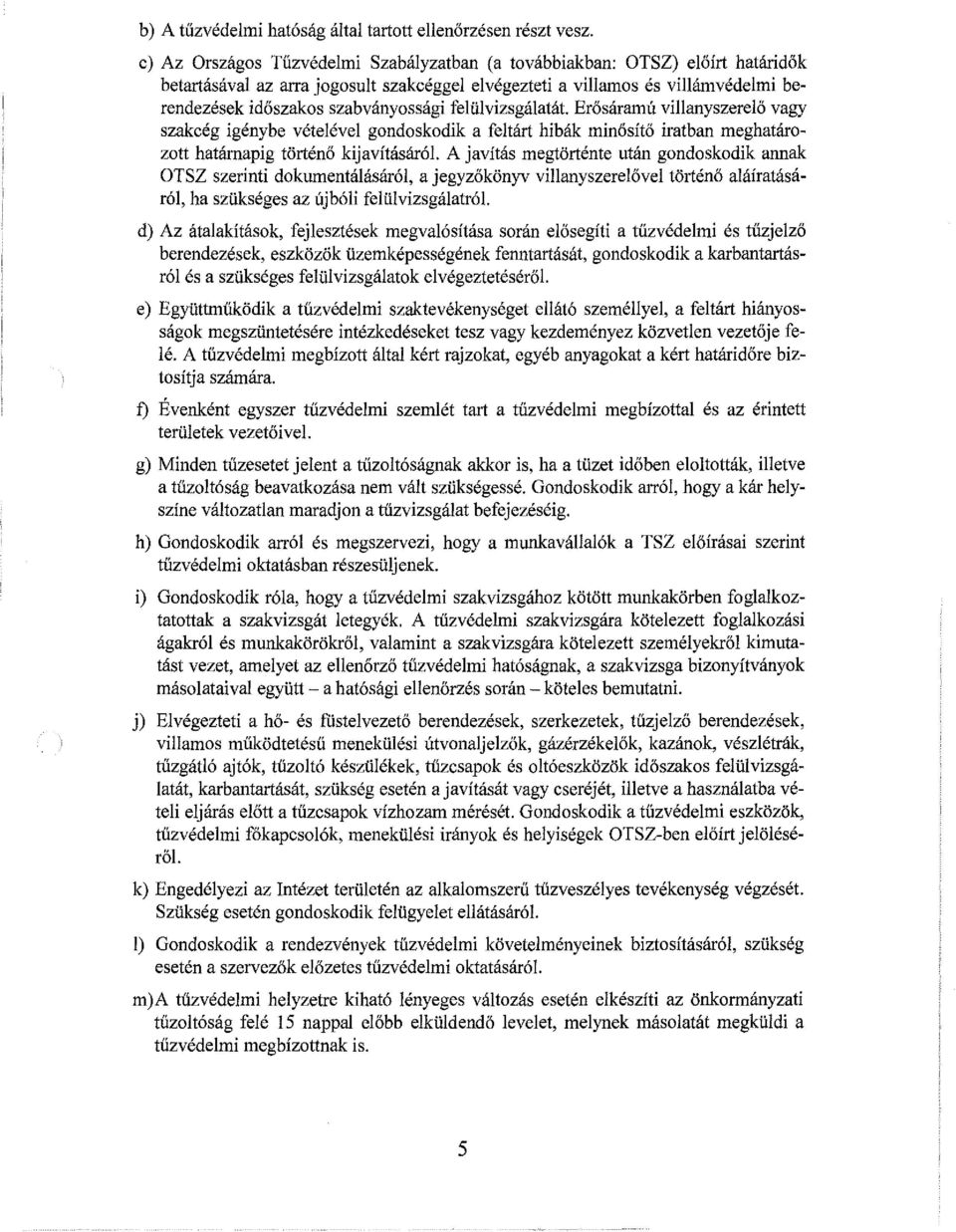felülvizsgálatát. Erősáramú villanyszerelő vagy szakcég igénybe vételével gondoskodik a feltárt hibák minősítő iratban meghatározott hatámapig történő kijavításáról.
