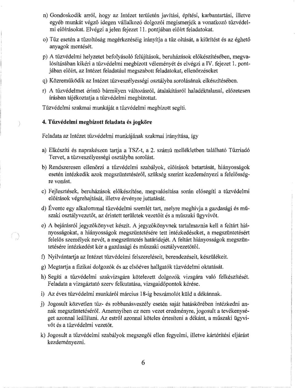 p) A tűzvédelmi helyzetet befolyásoló felújítások, beruházások előkészítésében, megvalósításában kikéri a tűzvédeimi megbízott véleményét és elvégzi a IV. fejezet 1.