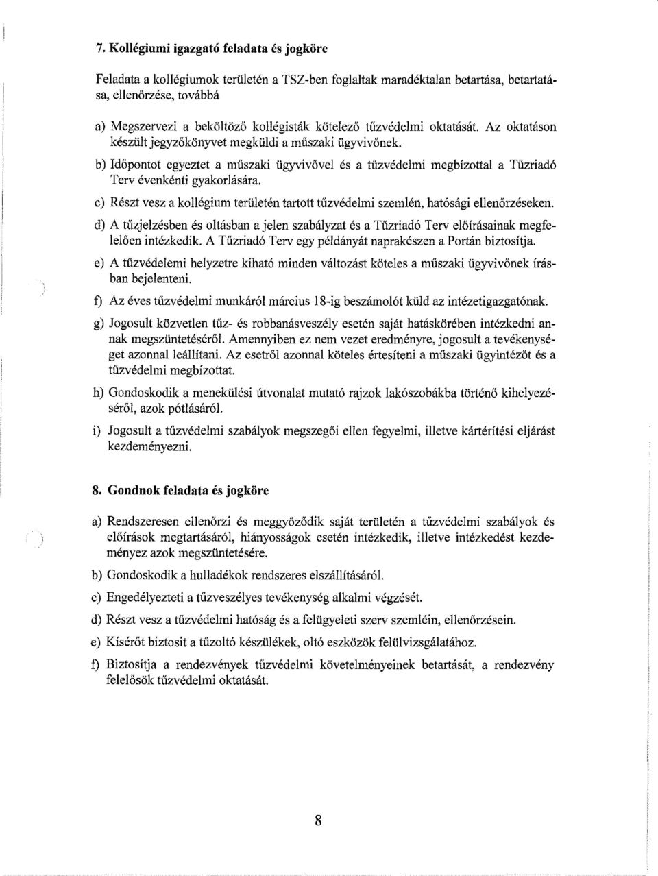 b) Időpontot egyeztet a műszaki ügyvivővel és a tűzvédelmi megbízottal a Tűzriadó Terv évenkénti gyakorlására. c) Részt vesz a kollégium területén tartott tűzvédelmi szemlén, hatósági ellenőrzéseken.