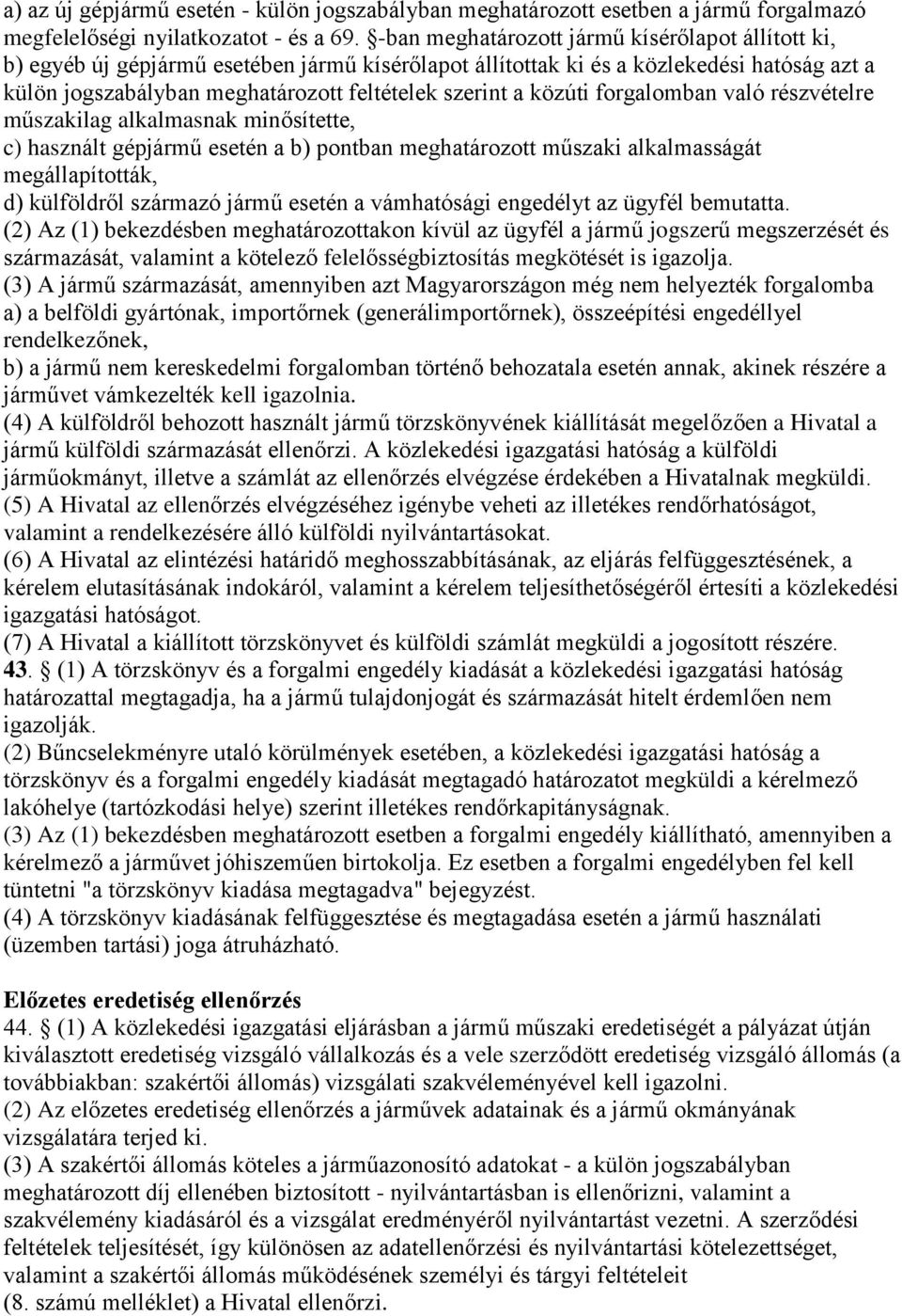 közúti forgalomban való részvételre műszakilag alkalmasnak minősítette, c) használt gépjármű esetén a b) pontban meghatározott műszaki alkalmasságát megállapították, d) külföldről származó jármű