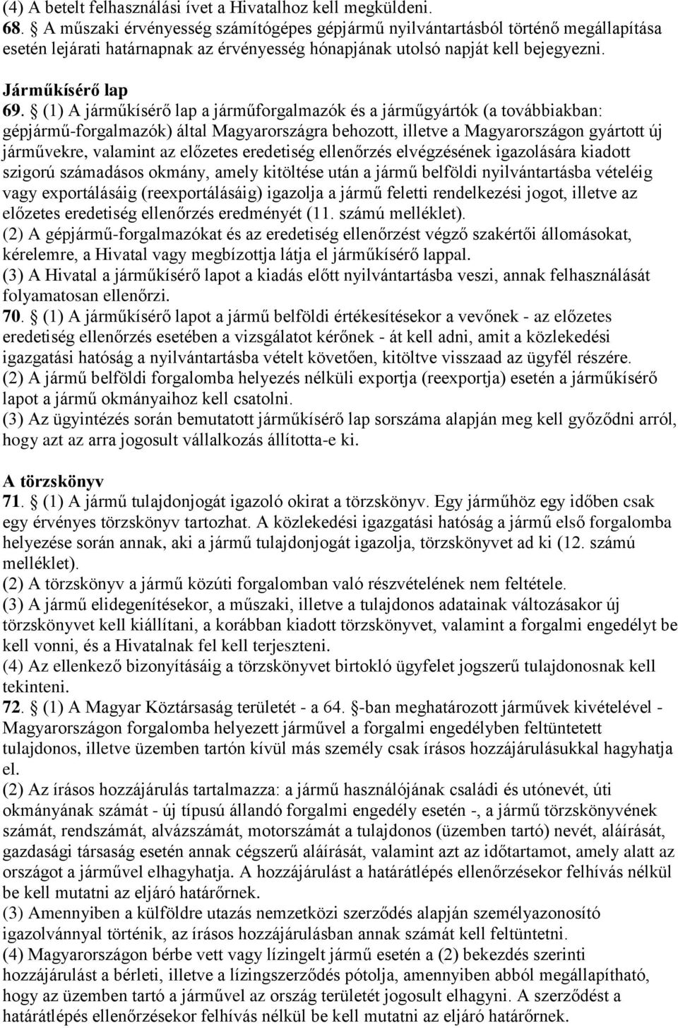 (1) A járműkísérő lap a járműforgalmazók és a járműgyártók (a továbbiakban: gépjármű-forgalmazók) által Magyarországra behozott, illetve a Magyarországon gyártott új járművekre, valamint az előzetes