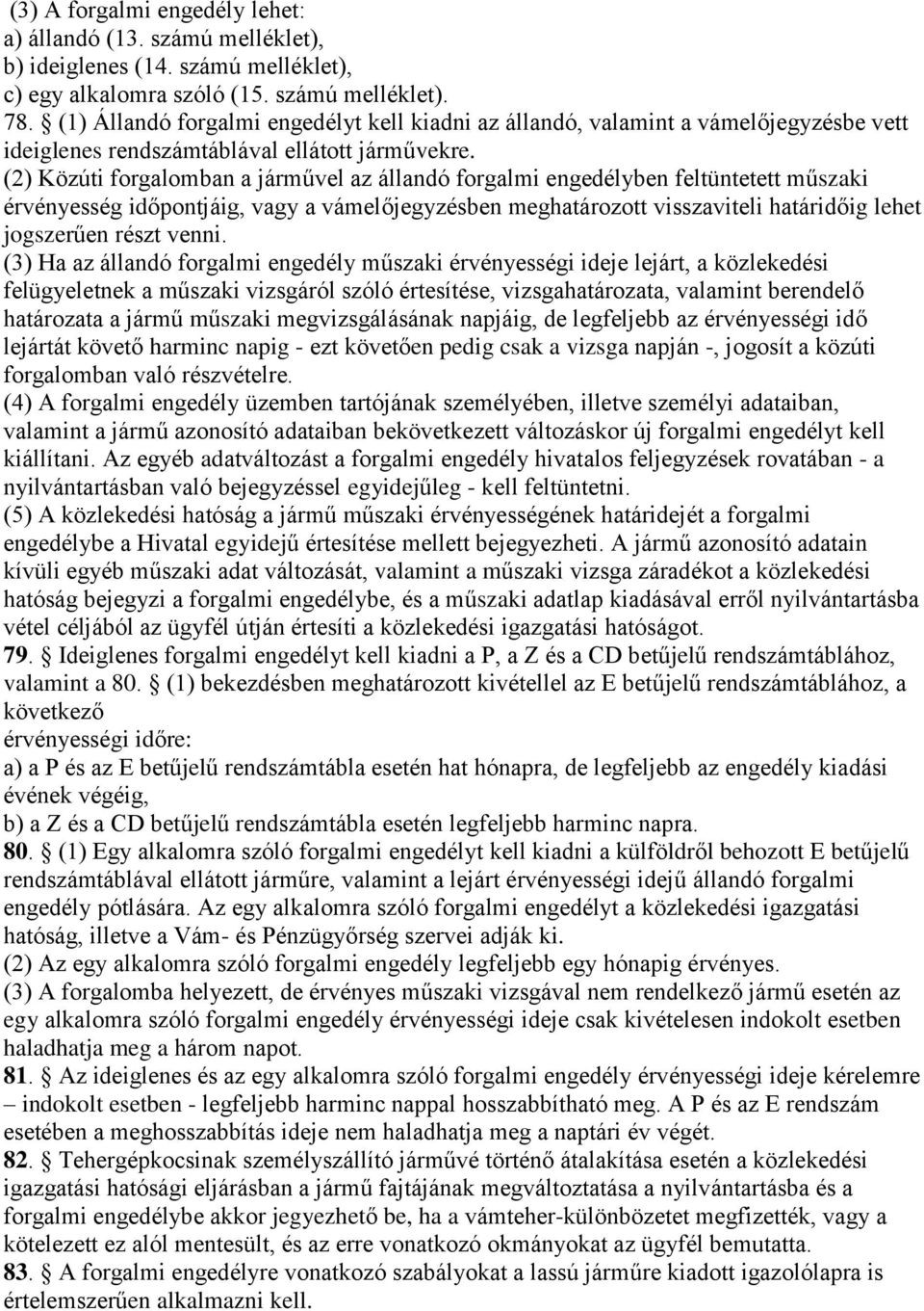 (2) Közúti forgalomban a járművel az állandó forgalmi engedélyben feltüntetett műszaki érvényesség időpontjáig, vagy a vámelőjegyzésben meghatározott visszaviteli határidőig lehet jogszerűen részt