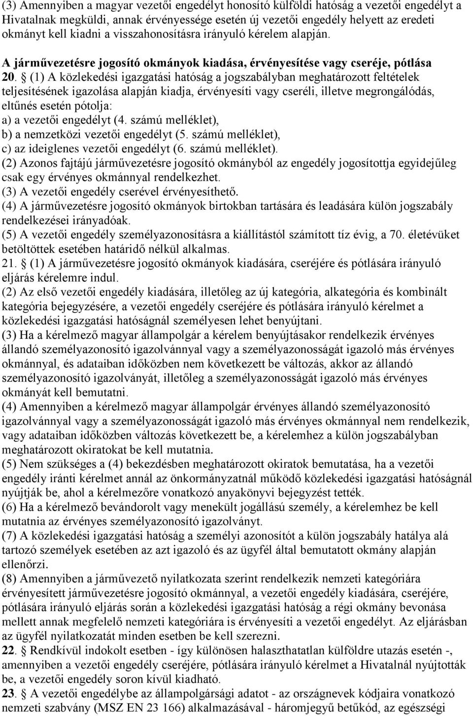 (1) A közlekedési igazgatási hatóság a jogszabályban meghatározott feltételek teljesítésének igazolása alapján kiadja, érvényesíti vagy cseréli, illetve megrongálódás, eltűnés esetén pótolja: a) a