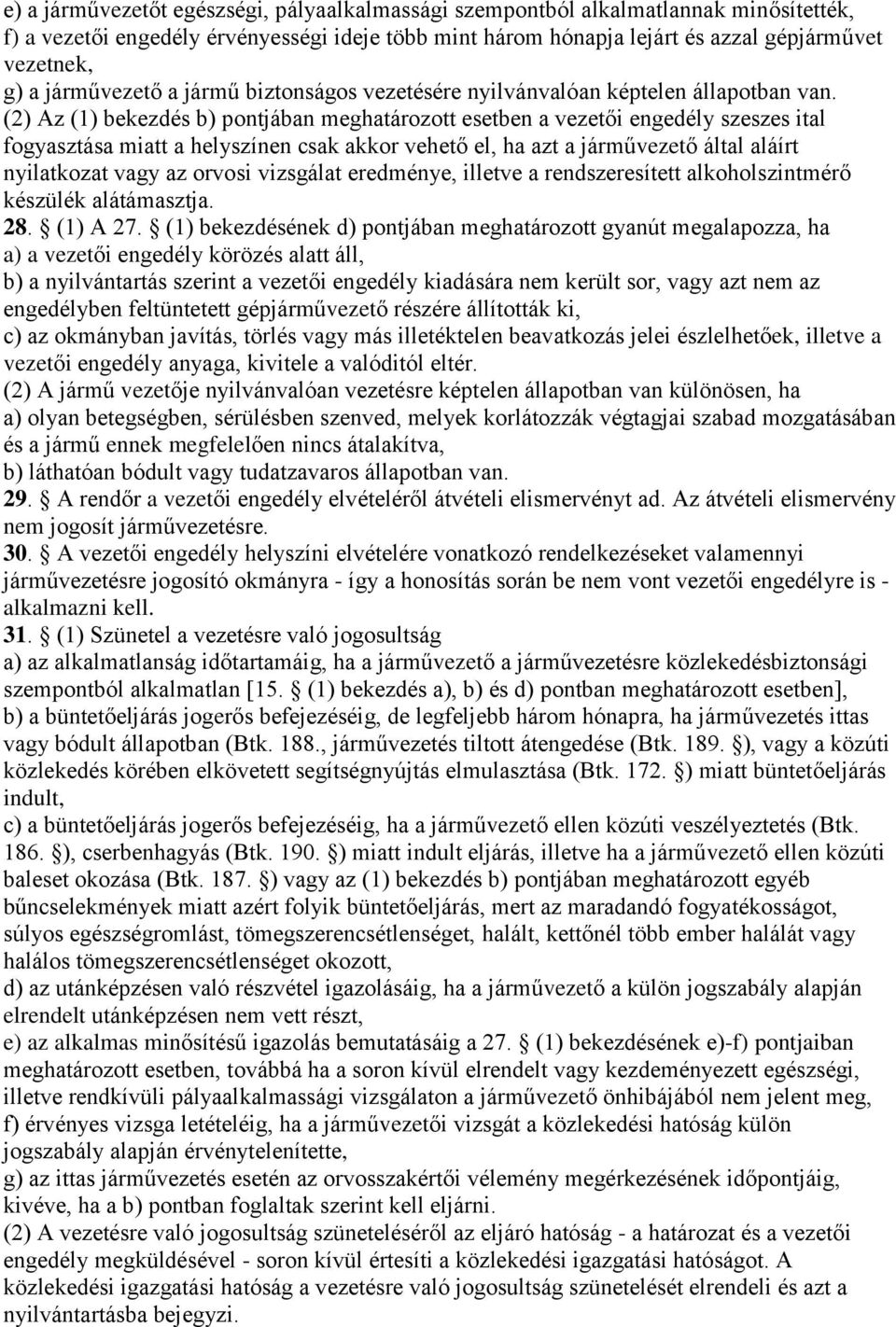 (2) Az (1) bekezdés b) pontjában meghatározott esetben a vezetői engedély szeszes ital fogyasztása miatt a helyszínen csak akkor vehető el, ha azt a járművezető által aláírt nyilatkozat vagy az