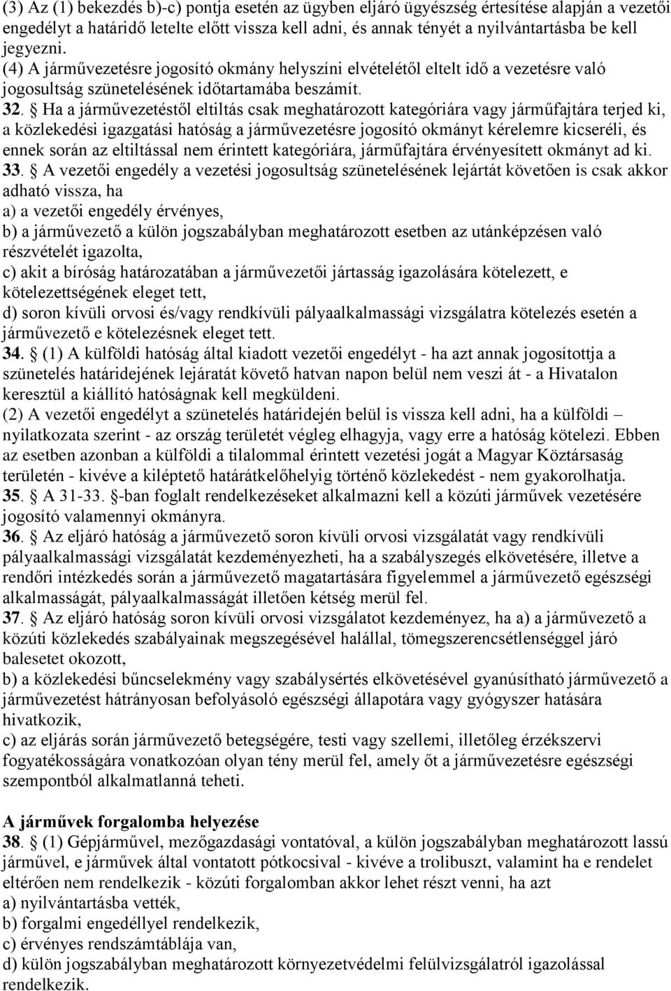 Ha a járművezetéstől eltiltás csak meghatározott kategóriára vagy járműfajtára terjed ki, a közlekedési igazgatási hatóság a járművezetésre jogosító okmányt kérelemre kicseréli, és ennek során az