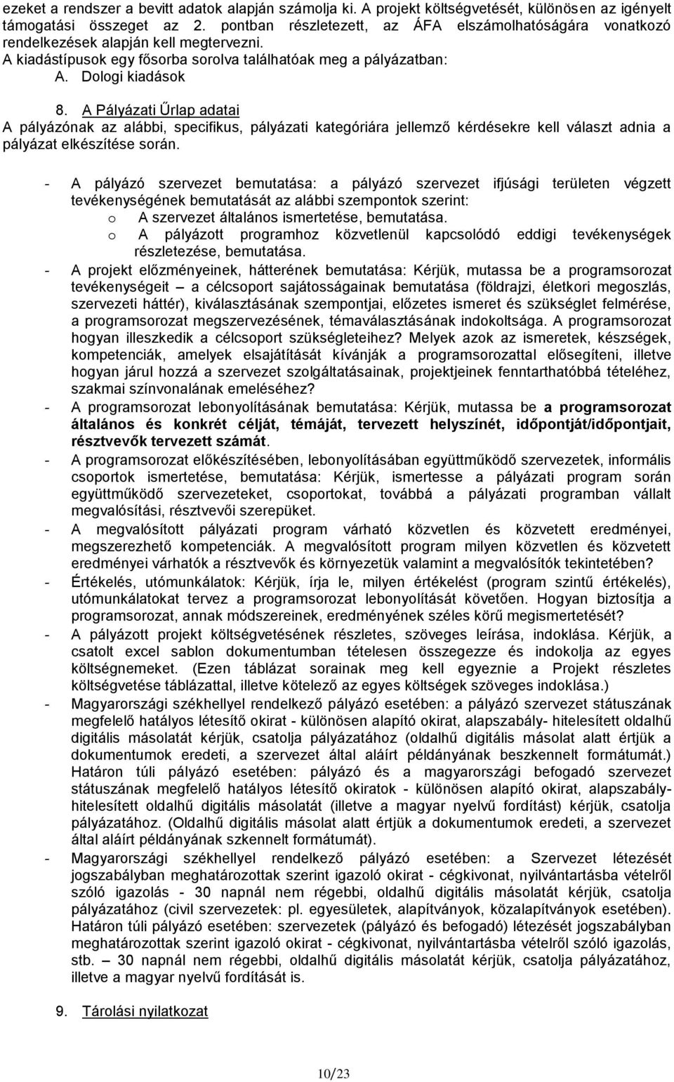 A Pályázati Űrlap adatai A pályázónak az alábbi, specifikus, pályázati kategóriára jellemző kérdésekre kell választ adnia a pályázat elkészítése során.