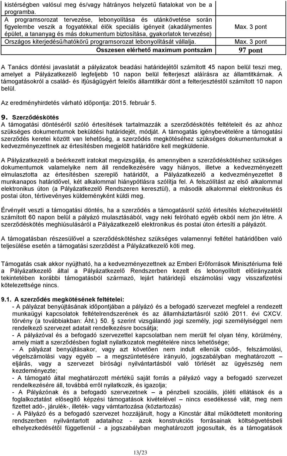 tervezése) Országos kiterjedésű/hatókörű programsorozat lebonyolítását vállalja. Összesen elérhető maximum pontszám Max. 3 pont Max.