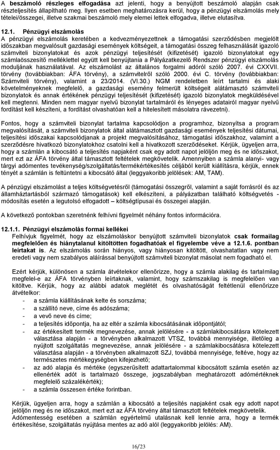 .1. Pénzügyi elszámolás A pénzügyi elszámolás keretében a kedvezményezettnek a támogatási szerződésben megjelölt időszakban megvalósult gazdasági események költségeit, a támogatási összeg