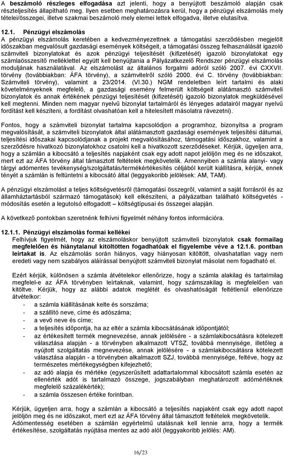 .1. Pénzügyi elszámolás A pénzügyi elszámolás keretében a kedvezményezettnek a támogatási szerződésben megjelölt időszakban megvalósult gazdasági események költségeit, a támogatási összeg