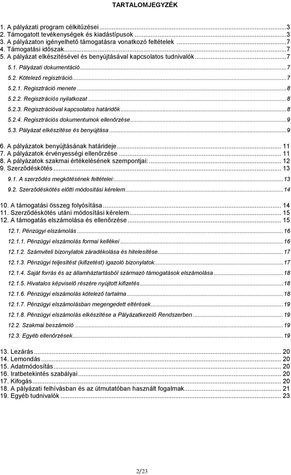 .. 8 5.2.3. Regisztrációval kapcsolatos határidők... 8 5.2.4. Regisztrációs dokumentumok ellenőrzése... 9 5.3. Pályázat elkészítése és benyújtása... 9 6. A pályázatok benyújtásának határideje... 11 7.