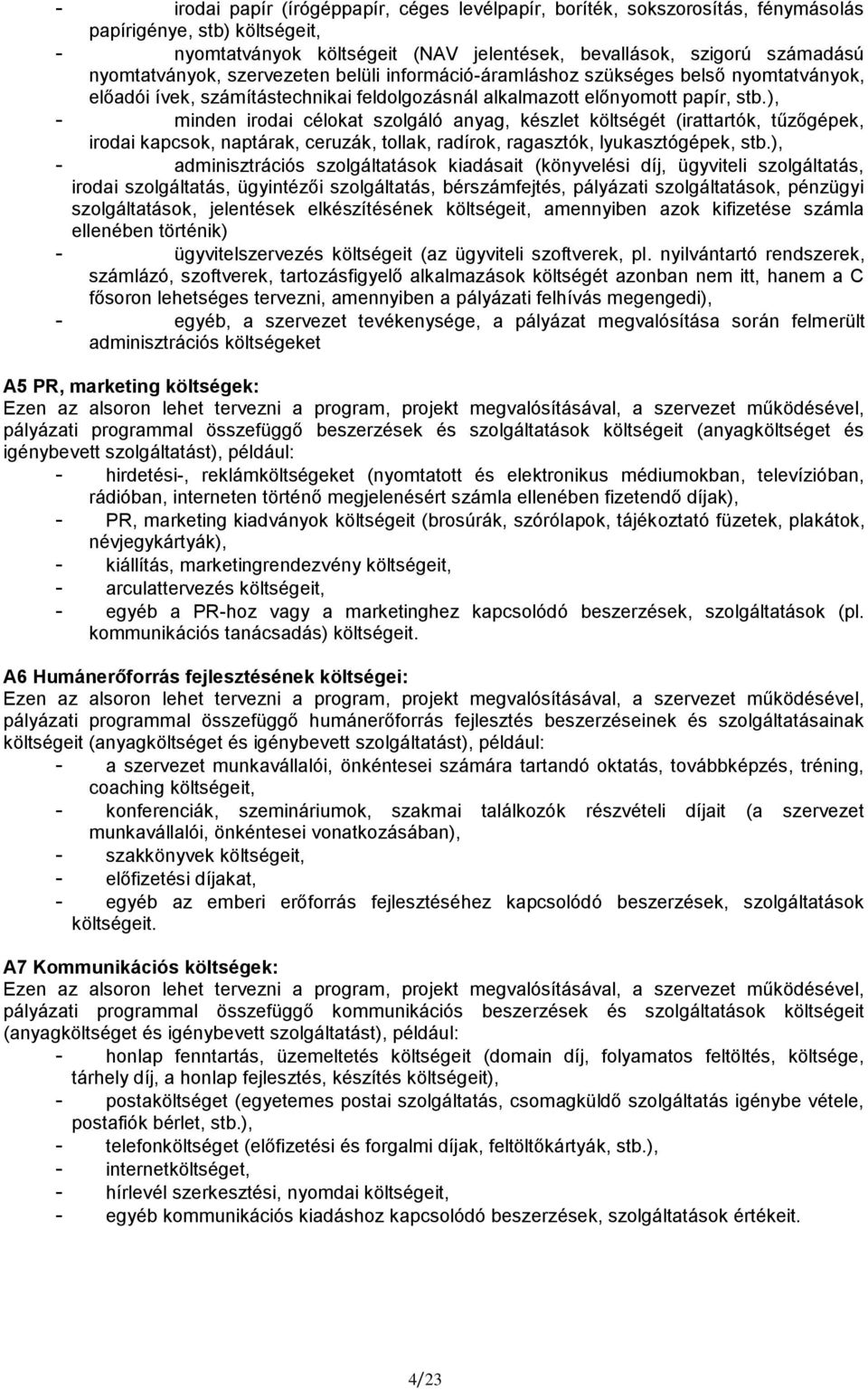 ), - minden irodai célokat szolgáló anyag, készlet költségét (irattartók, tűzőgépek, irodai kapcsok, naptárak, ceruzák, tollak, radírok, ragasztók, lyukasztógépek, stb.