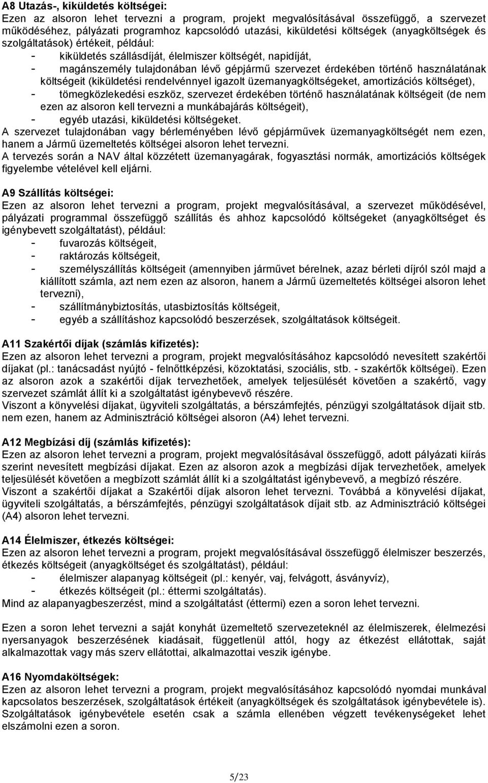 használatának költségeit (kiküldetési rendelvénnyel igazolt üzemanyagköltségeket, amortizációs költséget), - tömegközlekedési eszköz, szervezet érdekében történő használatának költségeit (de nem ezen