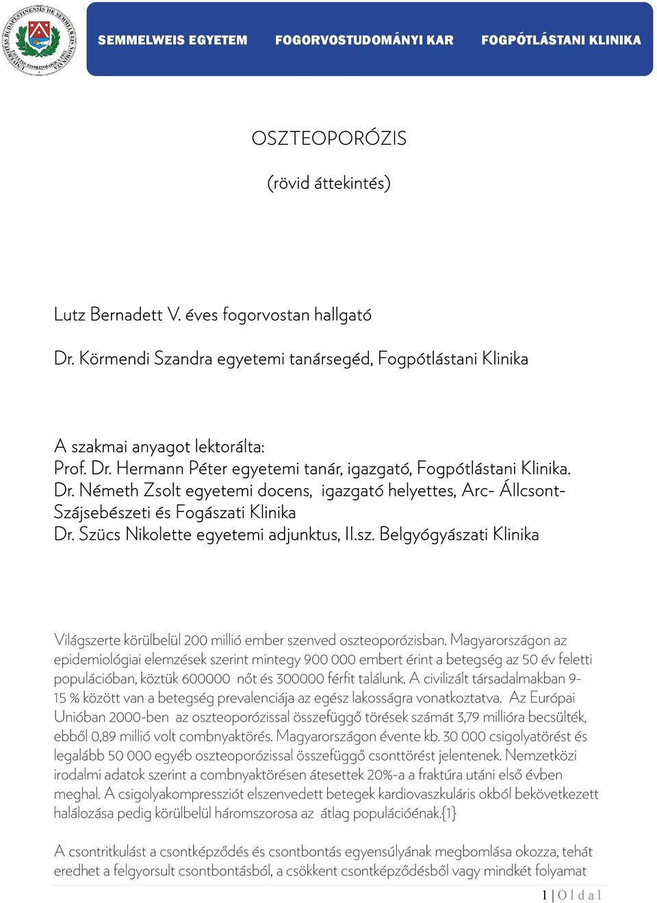 Hermann Péter egyetemi tanár, igazgató, Fogpótlástani Klinika. Dr. Németh Zsolt egyetemi docens, igazgató helyettes, Arc- Állcsont- Szájsebészeti és Fogászati Klinika Dr.