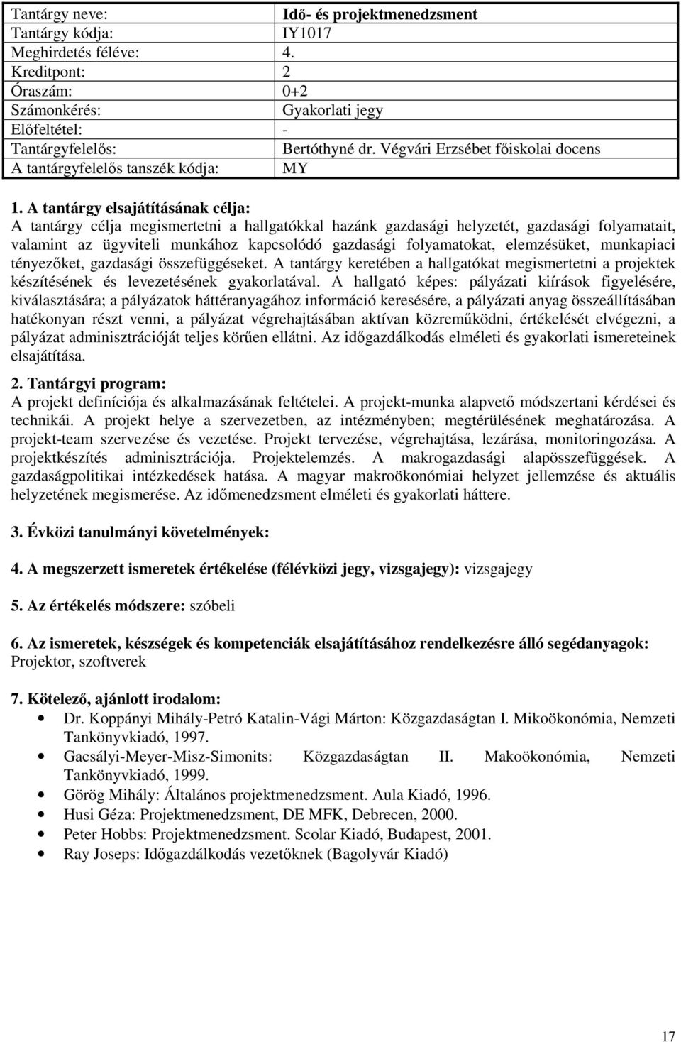 elemzésüket, munkapiaci tényezőket, gazdasági összefüggéseket. A tantárgy keretében a hallgatókat megismertetni a projektek készítésének és levezetésének gyakorlatával.