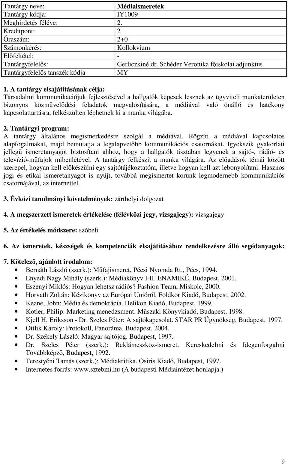 feladatok megvalósítására, a médiával való önálló és hatékony kapcsolattartásra, felkészülten léphetnek ki a munka világába. A tantárgy általános megismerkedésre szolgál a médiával.