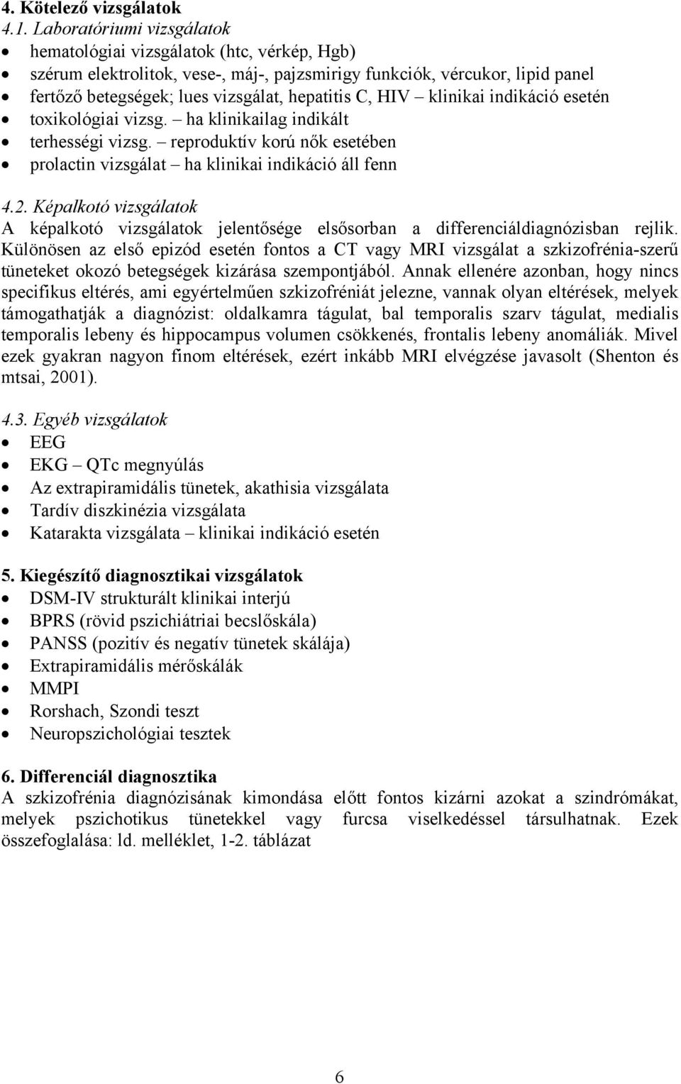 HIV klinikai indikáció esetén toxikológiai vizsg. ha klinikailag indikált terhességi vizsg. reproduktív korú nők esetében prolactin vizsgálat ha klinikai indikáció áll fenn 4.2.