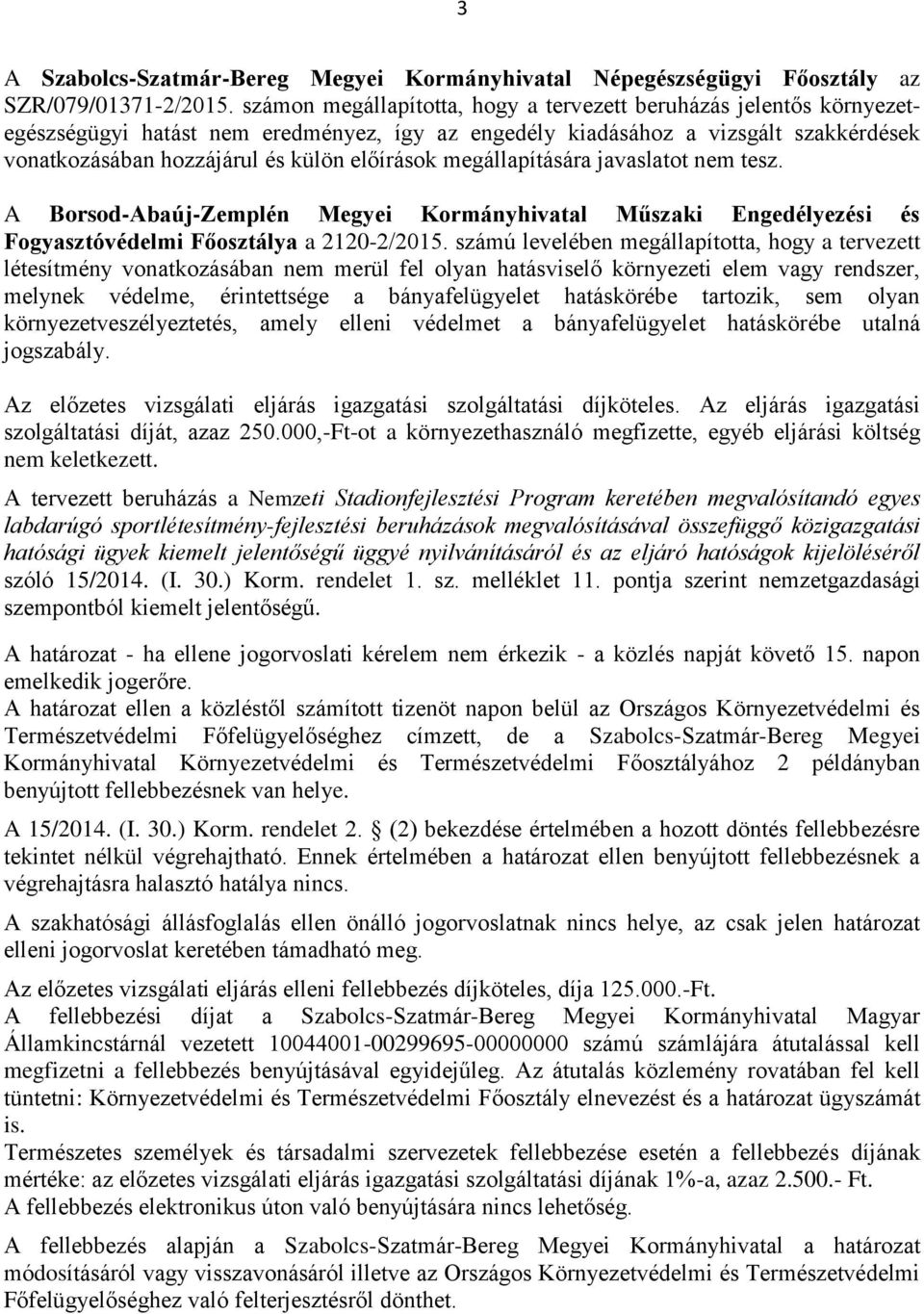 megállapítására javaslatot nem tesz. A Borsod-Abaúj-Zemplén Megyei Kormányhivatal Műszaki Engedélyezési és Fogyasztóvédelmi Főosztálya a 2120-2/2015.
