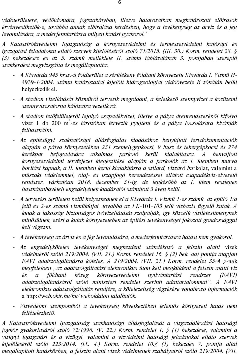 30.) Korm. rendelet 28. (3) bekezdésre és az 5. számú melléklete II. számú táblázatának 3. pontjában szereplő szakkérdést megvizsgálta és megállapította: - A Kisvárda 945 hrsz.