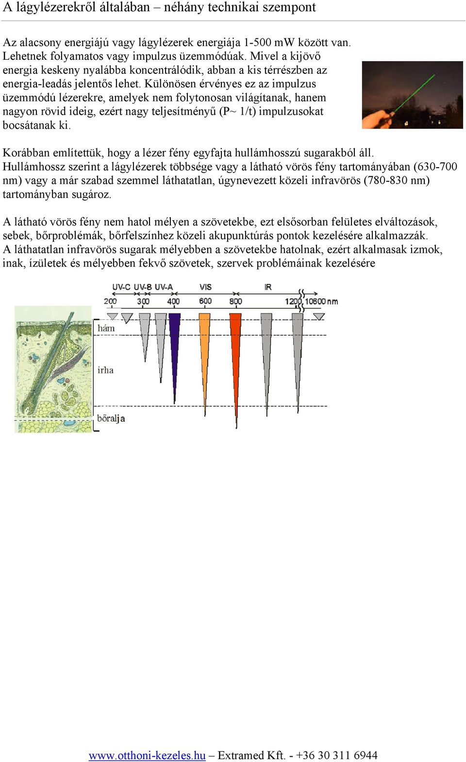 Különösen érvényes ez az impulzus üzemmódú lézerekre, amelyek nem folytonosan világítanak, hanem nagyon rövid ideig, ezért nagy teljesítményű (P~ 1/t) impulzusokat bocsátanak ki.