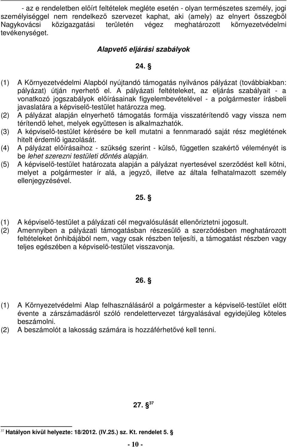 (1) A Környezetvédelmi Alapból nyújtandó támogatás nyilvános pályázat (továbbiakban: pályázat) útján nyerhető el.