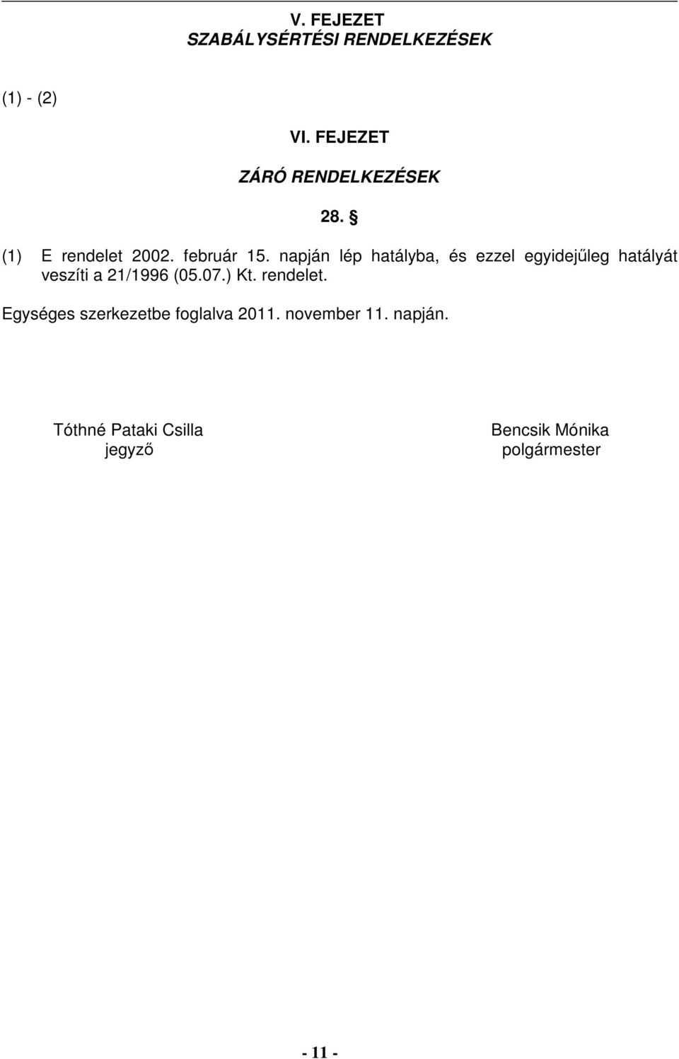 napján lép hatályba, és ezzel egyidejűleg hatályát veszíti a 21/1996 (05.07.) Kt.